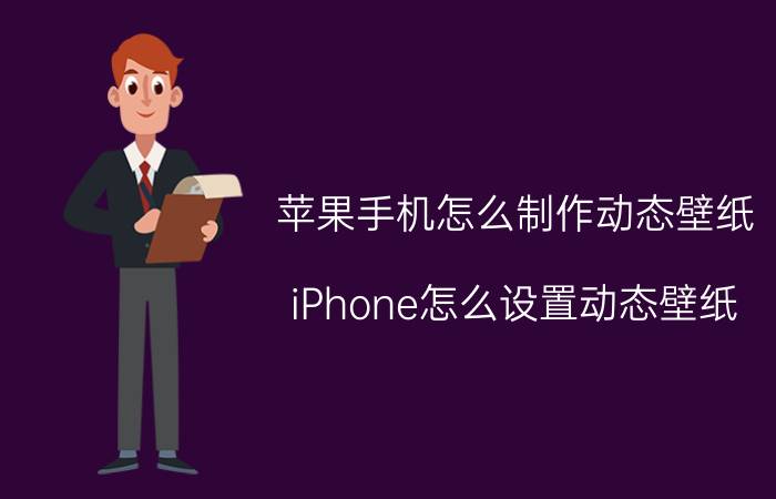 苹果手机怎么制作动态壁纸 iPhone怎么设置动态壁纸？